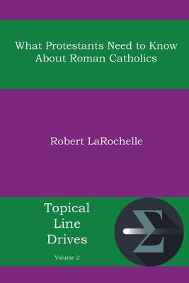 What Protestants Need to Know about Roman Catholics - LaRochelle, Robert R