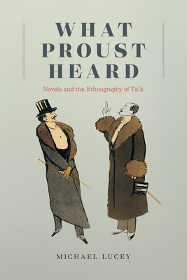 What Proust Heard: Novels and the Ethnography of Talk - Lucey, Michael, Professor