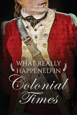 What Really Happened in Colonial Times: A Collection of Historical Biographies - Johnson, Terri (Compiled by)