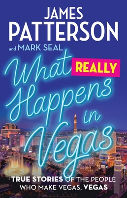 What Really Happens in Vegas: True Stories of the People Who Make Vegas, Vegas - Patterson, James, and Seal, Mark