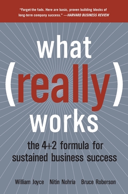 What Really Works: The 4+2 Formula for Sustained Business Success - Joyce, William, and Nohria, Nitin, and Roberson, Bruce