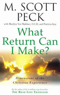 What Return Can I Make?: Dimensions of the Christian Experience - Peck, M. Scott, and etc.