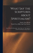 What Say the Scriptures About Spiritualism?: Proofs That It Is Demonism: Also, Who Are "The Spirits in Prison?" and Why Are They There?