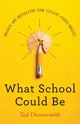 What School Could Be: Insights and Inspiration from Teachers Across America - Dintersmith, Ted