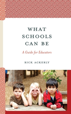 What Schools Can Be: A Guide for Educators - Ackerly, Rick