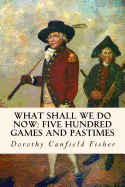 What Shall We Do Now: Five Hundred Games and Pastimes