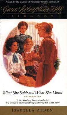 What She Said: And What She Meant: And, People Who Haven't Time and Can't Afford It - Hill, Grace Livingston, and Alden, Isabella MacDonald