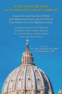 What Should be Done with "Orphaned" Frozen Embryos?: Frequently Asked Questions (FAQs) with Magisterial Answers Quoted Directly from Donum Vitae and Dignitas Personae