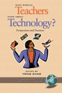 What Should Teachers Know about Technology?: Perspectives and Practices