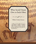 What Social Classes Owe to Each Other - William Graham, Sumner