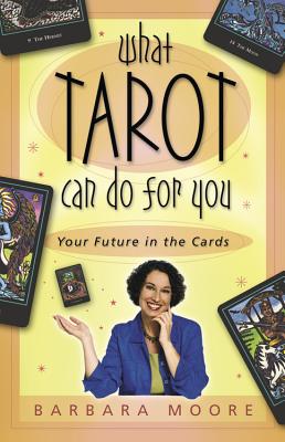 What Tarot Can Do for You: Your Future in the Cards - Moore, Barbara
