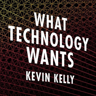 What Technology Wants - Kelly, Kevin, and Boehmer, Paul (Read by)