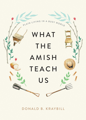 What the Amish Teach Us: Plain Living in a Busy World - Kraybill, Donald B