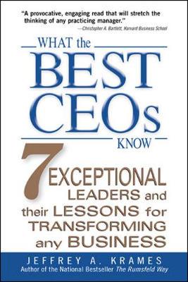What the Best CEO's Know: 7 Exceptional Leaders and Their Lessons for Transforming Any Business - Krames, Jeffrey A