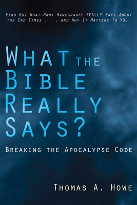 What the Bible Really Says?: Breaking the Apocalypse Code - Howe, Thomas A, and Geisler, Norman L (Foreword by)