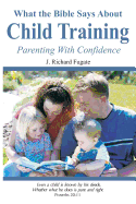 What the Bible Says about Child Training: Parenting with Confidence