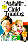 What the Bible Says about Child Training - Fugate, J Richard