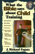 What the Bible Says about Child Training - Fugate, Richard, and Fugate, J Richard