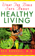 What the Bible Says about Healthy Living: Three Biblical Principles That Will Change Your Diet and Improve Your Health - Russell, Rex, M.D., and Rex, Russell