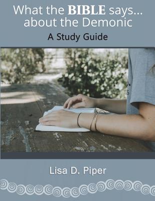 What the Bible Says about the Demonic: A Study Guide - Piper, Lisa D