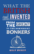 What the British Invented: From the Great to the Downright Bonkers