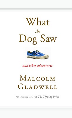 What the Dog Saw - Gladwell, Malcolm