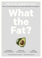What the Fat?: How to live the ultimate Low-Carb, Healthy-Fat lifestyle