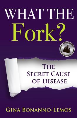 What The Fork?: The Secret Cause of Disease - Robbins, Ocean (Foreword by), and Bonanno-Lemos, Gina