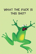 What the fuck is this shit? - Notebook: Frog gift for frog lovers, men, women, girls and boys - Lined notebook/journal/diary/logbook/jotter