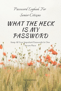 What the Heck Is My Password: An alphabetically organized pocket size premium password logbook for senior citizens with table of contents for easy navigation to note all your usernames site addresses passwords and personal information.