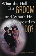What the Hell Is a Groom and What's He Supposed to Do?