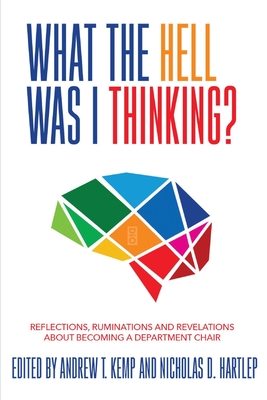 What the Hell Was I Thinking?: Reflections. Ruminations, and Revelations About Becoming a New Department Chair - Kemp, Andrew T (Editor), and Hartlep, Nicholas D (Editor)