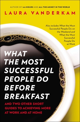 What the Most Successful People Do Before Breakfast: And Two Other Short Guides to Achieving More at Work and at Home - VanderKam, Laura