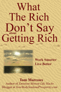 What the Rich Don't Say about Getting Rich: Work Smarter, Live Better