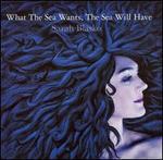 What the Sea Wants, the Sea Will Have - Sarah Blasko