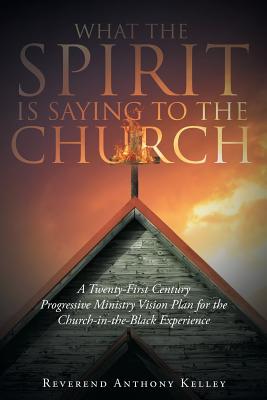 What The Spirit is Saying to the Church - Kelley, Reverend Anthony