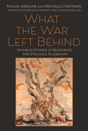 What the War Left Behind: Women's Stories of Resistance and Struggle in Lebanon
