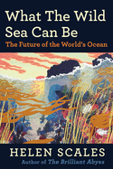 What the Wild Sea Can Be: The Future of the World's Ocean