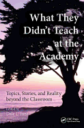 What They Didn't Teach at the Academy: Topics, Stories, and Reality beyond the Classroom