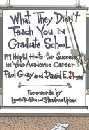 What They Didn't Teach You in Graduate School: 199 Helpful Hints for Success in Your Academic Career