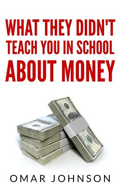 What They Didn't Teach You In School About Money - Johnson, Omar