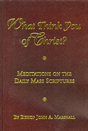What Think You of Christ?: Meditations on the Daily Mass Scriptures