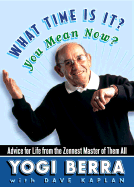 What Time Is It? You Mean Now?: Advice for Life from the Zennest Master of Them All - Berra, Yogi, and Kaplan, Dave