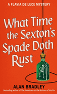 What Time the Sexton's Spade Doth Rust: A Flavia De Luce Novel