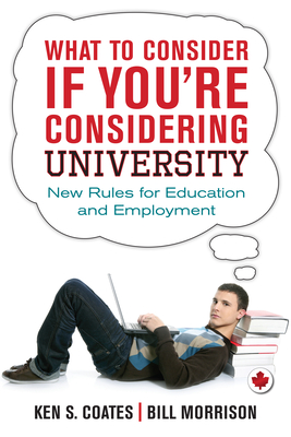 What to Consider If You're Considering University: New Rules for Education and Employment - Coates, Ken S., and Morrison, Bill