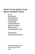 What to Do about Your Brain-Injured Child,: Or Your Brain-Damaged, Mentally Retarded, Mentally Deficient, Cerebral-Palsied, Emotionally Disturbed, Spastic, Flaccid, Rigid, Epileptic, Autistic, Athetoid, Hyperactive Child, - Doman, Glenn
