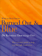 What to Do If You're Burned Out and Blue: The Essential Guide to Help You Through Depression