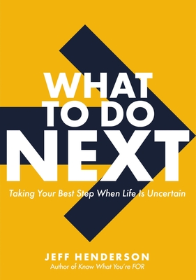 What to Do Next: Taking Your Best Step When Life Is Uncertain - Henderson, Jeff