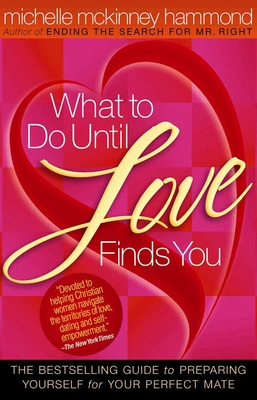 What to Do Until Love Finds You: The Bestselling Guide to Preparing Yourself for Your Perfect Mate - Hammond, Michelle McKinney