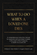 What To Do When A Loved One Dies Or Becomes Incapacitated: A Comprehensive Instruction Manual For Executors And Successor Trustees In The Event Of the Incapacity Or Death Of A Loved One